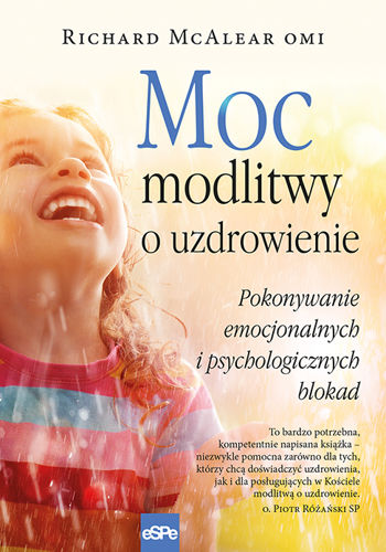 Moc modlitwy o uzdrowienie. Pokonywanie emocjonalnych i psychologicznych blokad