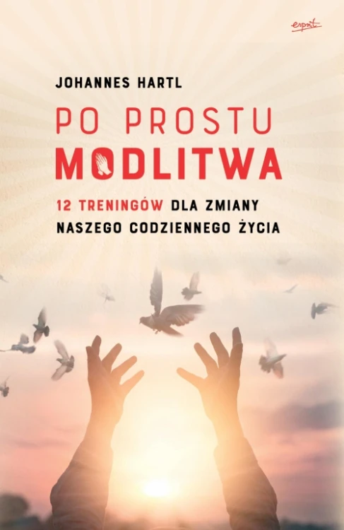 Po prostu modlitwa. 12 treningów dla zmiany naszego codziennego życia