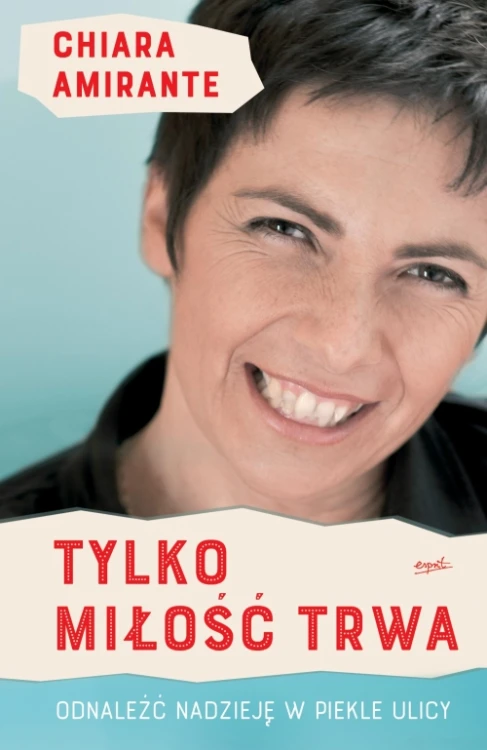 Tylko miłość trwa. Odnaleźć nadzieję w piekle ulicy