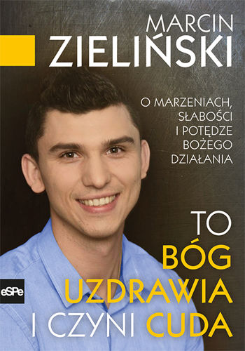 To Bóg uzdrawia i czyni cuda. O marzeniach, słabości i potędze Bożego działania