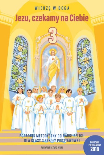 2.3.4. Jezu, czekamy na Ciebie. Poradnik metodyczny do nauki religii dla klasy 3 szkoły podstawowej