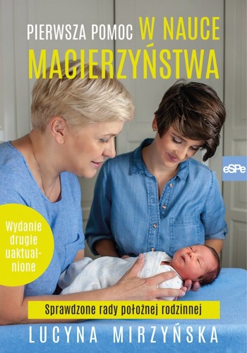Pierwsza pomoc w nauce macierzyństwa. Sprawdzone rady położnej rodzinnej (wyd. II uaktualnione)