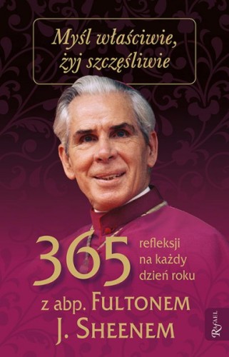 Myśl właściwie żyj szczęśliwie. 365 refleksji na każdy dzień