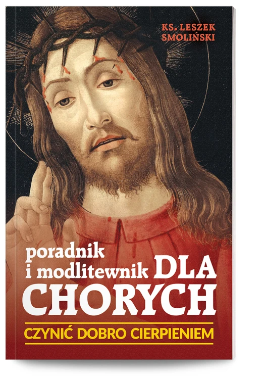 Poradnik i modlitewnik dla chorych. Czynić dobro cierpieniem