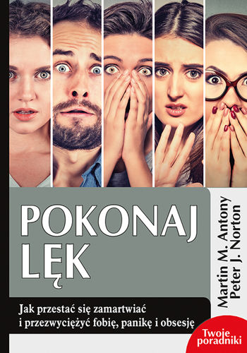 Pokonaj lęk. Jak przestać się zamartwiać i przezwyciężyć fobię, panikę i obsesję