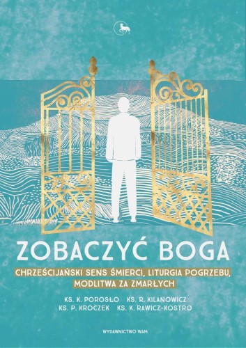Zobaczyć Boga. Chrześcijański sens śmierci, liturgia pogrzebu, modlitwa za zmarłych