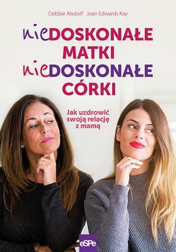 Niedoskonałe matki, niedoskonałe córki. Jak uzdrowić swoją relację z mamą