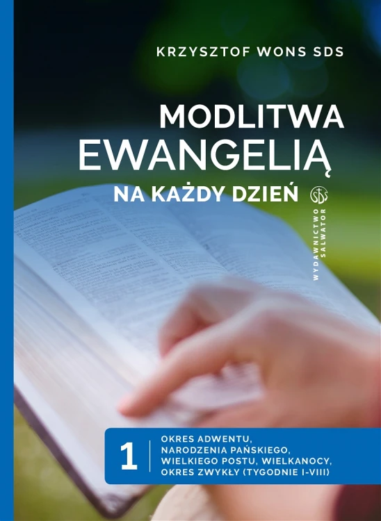 Modlitwa Ewangelią na każdy dzień t. 1. Okres Adwentu, Narodzenia Pańskiego, Wielkiego Postu, Wielkanocy, Okres zwykły (tyg. I-VIII)