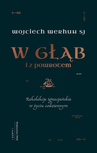W głąb i z powrotem. Rekolekcje ignacjańskie w życiu codziennym