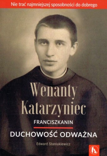 Wenanty Katarzyniec. Duchowość odważna