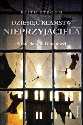 Dziesięć kłamstw nieprzyjaciela. Strategia walki duchowej 