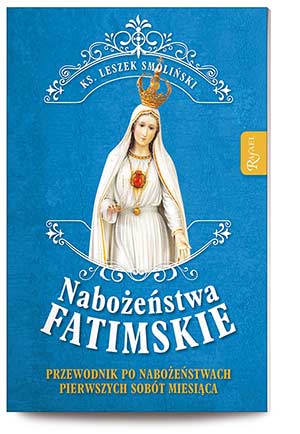 Nabożeństwa Fatimskie. Przewodnik po nabożeństwach pierwszych sobót miesiąca
