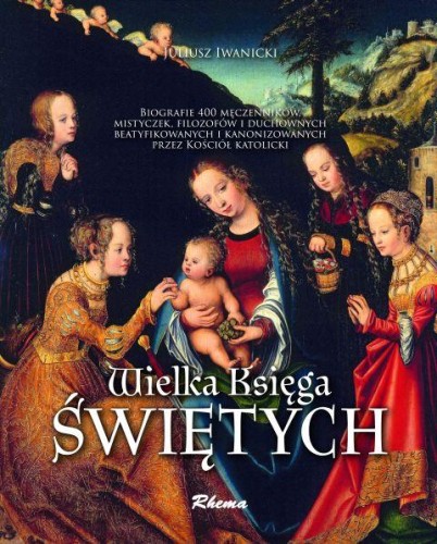 Wielka Księga Świętych. Biografie 400 męczenników, mistyczek, filozofów i duchownych
