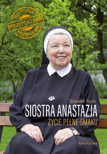 Siostra Anastazja. Życie pełne smaku. Historia przeplatana przepisami