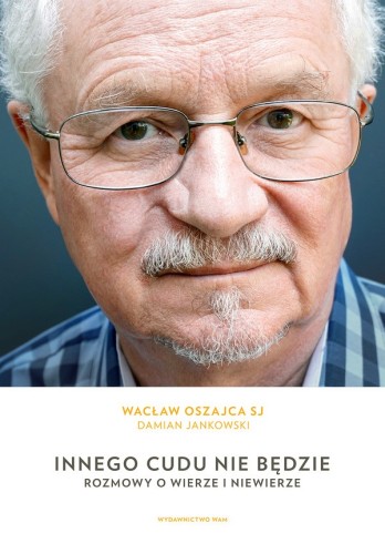 Innego cudu nie będzie. Rozmowy o wierze i niewierze