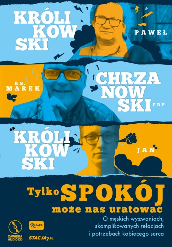 Tylko spokój może nas uratować. Paweł Królikowski, Jan Królikowski i ks. Marek Chrzanowski o męskich wyzwaniach, skomplikowanych relacjach i potrzebach kobiecego serca