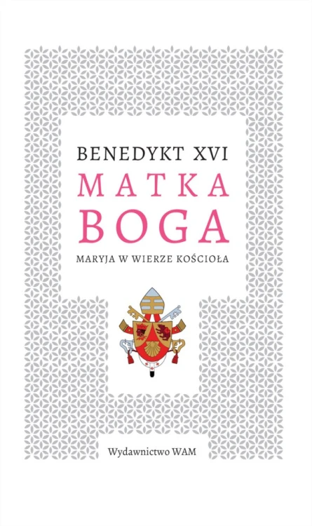 Matka Boga. Maryja w wierze Kościoła
