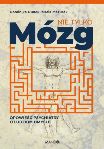 Nie tylko mózg. Opowieść psychiatry o ludzkim umyśle