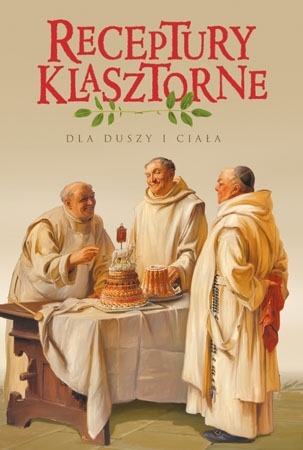 Receptury klasztorne dla duszy i ciała 