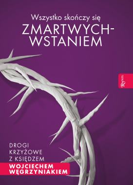 Wszystko skończy się zmartwychwstaniem. Drogi krzyżowe z księdzem Wojciechem Węgrzyniakiem