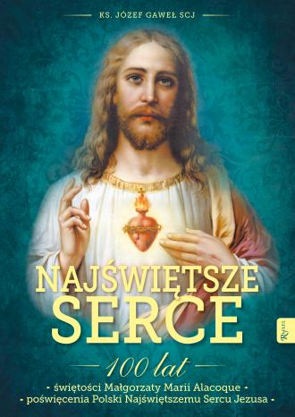 Najświętsze Serce. 100 lat świętości Małgorzaty Marii Alacoque. 100 lat poświęcenia Polski Najświętszemu Sercu Jezusa
