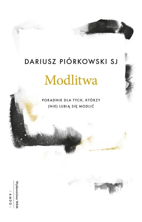 Modlitwa. Poradnik dla tych, którzy (nie) lubią się modlić