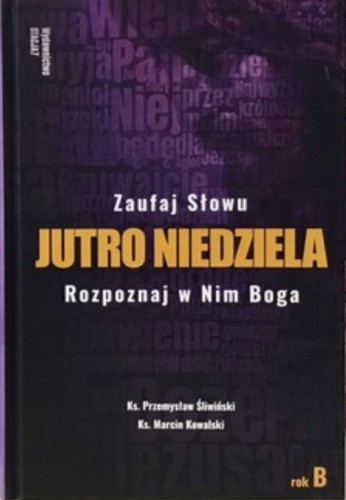 Jutro Niedziela. Rok B. Zaufaj Słowu. Rozpoznaj w Nim Boga