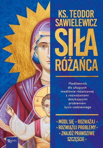 Siła Różańca. Modlitewnik dla ufających modlitwie różańcowej z rozważaniami dotykającymi problemów życia codziennego