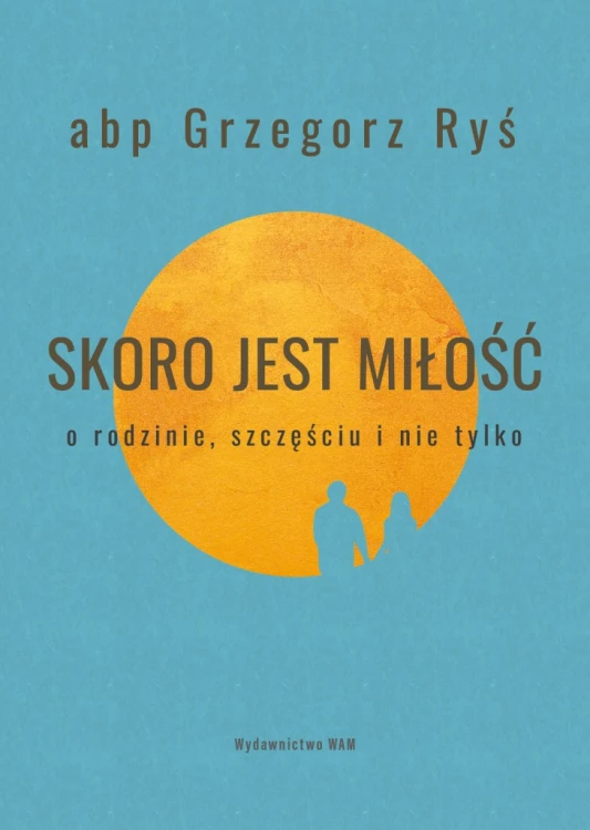 Skoro jest miłość. O rodzinie, szczęściu i nie tylko