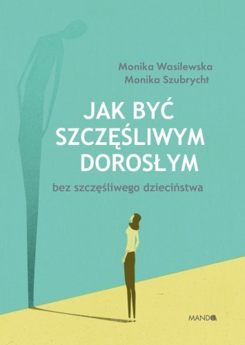 Jak być szczęśliwym dorosłym bez szczęśliwego dzieciństwa (ostatnie 2 szt.)