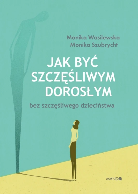 Jak być szczęśliwym dorosłym bez szczęśliwego dzieciństwa (ostatnie 2 szt.)