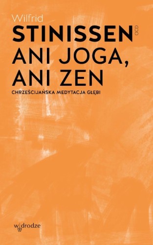 Ani joga, ani zen. Chrześcijańska medytacja głębi