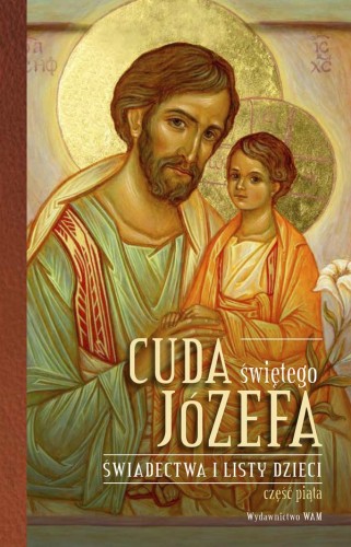 Cuda świętego Józefa. Świadectwa i listy dzieci. Część 5
