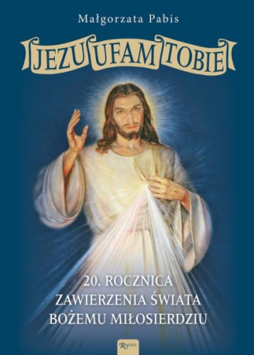 Jezu Ufam Tobie. 20 rocznica zawierzenia świata Bożemu Miłosierdziu