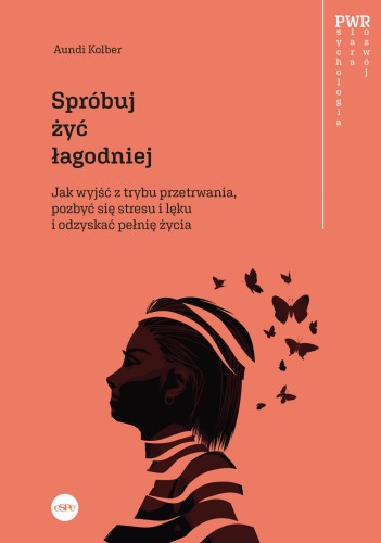 Spróbuj żyć łagodniej. Jak wyjść z trybu przetrwania, pozbyć się stresu i lęku i odzyskać pełnię życia