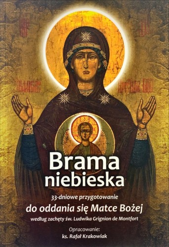 Brama niebieska. 33-dniowe przygotowanie do oddania się Matce Bożej według zachęty św. Ludwika Grignion de Montfortt
