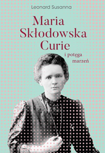 Maria Skłodowska-Curie i potęga marzeń