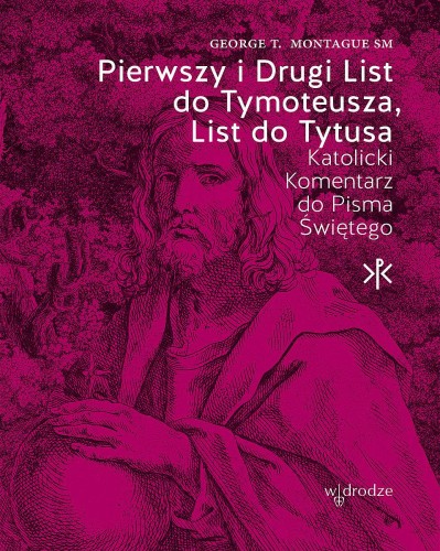 Pierwszy i Drugi List do Tymoteusza, List do Tytusa. Katolicki komentarz do Pisma Świętego