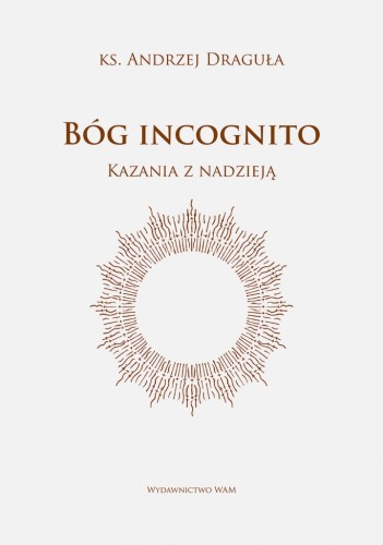 Bóg incognito. Kazania z nadzieją