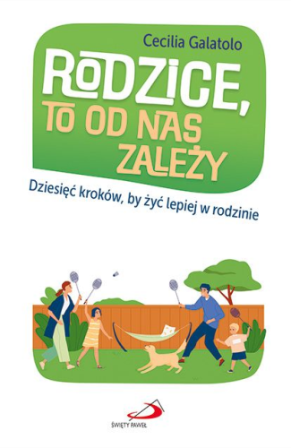 Rodzice, to od nas zależy. Dziesięć kroków, by żyć lepiej w rodzinie