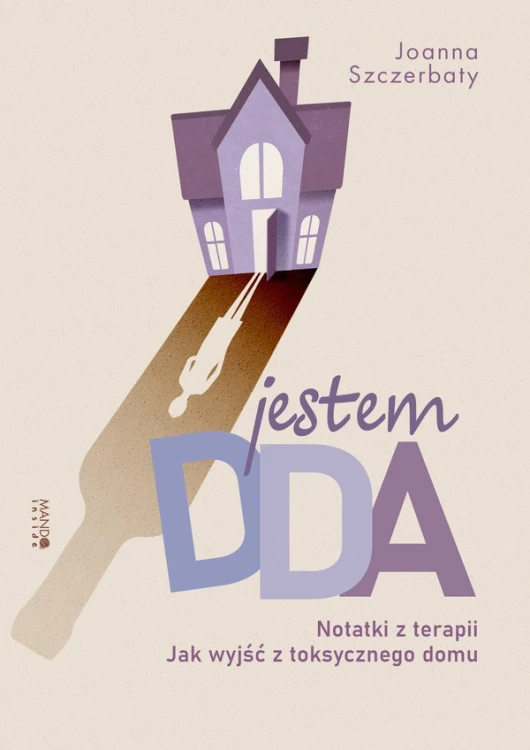 Jestem DDA. Notatki z terapii. Jak wyjść z toksycznego domu
