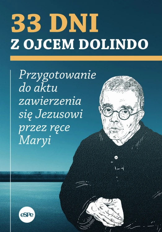 33 dni z Ojcem Dolindo. Przygotowanie do aktu zawierzenia się Jezusowi przez ręce Maryi