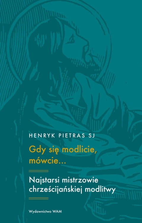 Gdy się modlicie, mówcie… Najstarsi mistrzowie chrześcijańskiej modlitwy: Tertulian, Cyprian, Orygenes