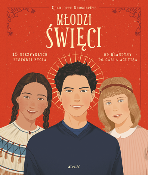 Młodzi święci. 15 niezwykłych historii życia: od Blandyny do Carla Acutisa
