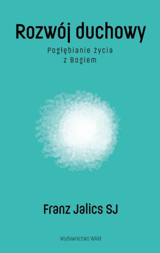 Rozwój duchowy. Pogłębianie życia z Bogiem