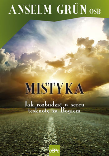 Mistyka. Jak rozbudzić w sercu tęsknotę za Bogiem?