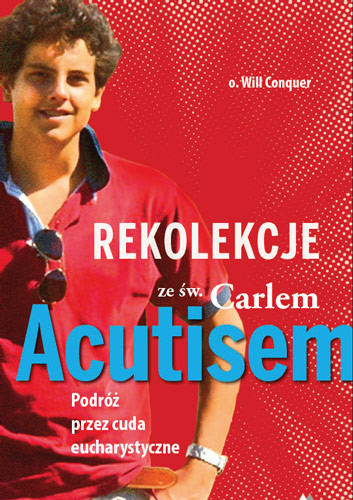 Rekolekcje z Carlem Acutisem. Podróż przez cuda eucharystyczne