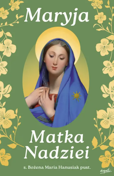 Maryja Matka nadziei. Rozważania czcicieli Maryi na miesiąc maj