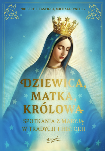 Dziewica, matka, królowa. Spotkania z Maryją w tradycji i historii