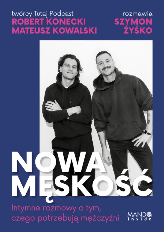 Nowa męskość. Intymne rozmowy o tym, czego potrzebują mężczyźni